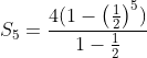 S_5=\frac{4(1-\left ( \frac{1}{2} \right )^5)}{1-\frac{1}{2}}