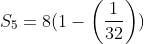 S_5=8(1-\left ( \frac{1}{32} \right ))