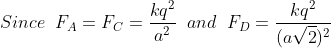 Since\; \; F_{A}=F_{C}=\frac{kq^{2}}{a^{2}}\; \; and\; \; F_{D}=\frac{kq^{2}}{(a\sqrt{2})^{2}}
