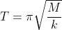 T = \pi \sqrt{\frac{M}{k} }