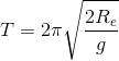 T = 2\pi \sqrt{\frac{2R_{e}}{g}}