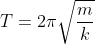 T = 2\pi \sqrt{\frac{m}{k}}