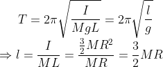 T = 2\pi\sqrt{\frac{I}{MgL}} = 2\pi\sqrt{\frac{l}{g} } \\*\Rightarrow l = \frac{I}{ML} = \frac{\frac{3}{2}MR^{2}}{MR} = \frac{3}{2}MR