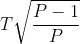 T \sqrt{\frac{P-1}{P}}
