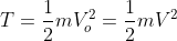 T=\frac{1}{2}mV_{o}^{2}=\frac{1}{2}mV^{2}