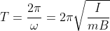 T=\frac{2\pi }{\omega }=2\pi \sqrt{\frac{I}{mB}}