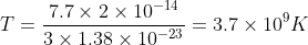T=\frac{7.7\times2\times 10^{-14}}{3\times 1.38\times 10^{-23}}=3.7\times 10^{9}K