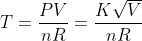 T=\frac{PV}{nR}=\frac{K\sqrt{V}}{nR }