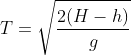 T=\sqrt{\frac{2(H-h)}{g}}