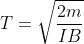 T=\sqrt{\frac{2m}{IB}}