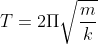 T=2\Pi \sqrt{\frac{m}{k}}