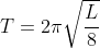 T=2\pi \sqrt{\frac{L}{8}}