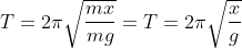 T=2\pi \sqrt{\frac{mx}{mg}} = T= 2\pi\sqrt{\frac{x}{g}}