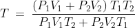 T\:=\:\frac{(P_{1}V_{1}+P_{2}V_{2})\:T_{1}T_{2}}{P_{1}V_{1}T_{2}+P_{2}V_{2}T_{1}}