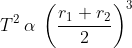 T^{2}\: \alpha \: \left ( \frac{r_{1}+r_{2}}{2} \right )^{3}