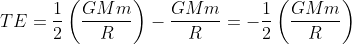 TE=\frac{1}{2}\left ( \frac{GMm}{R} \right )-\frac{GMm}{R}=-\frac{1}{2}\left ( \frac{GMm}{R} \right )