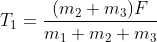 T_{1}=\frac{(m_{2}+m_{3})F}{m_{1}+m_{2}+m_{3}}
