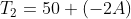 T_{2}=50+\left ( -2A \right )