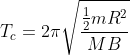 T_{c} = 2\pi \sqrt{\frac{\frac{1}{2}mR^{2}}{MB}}