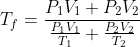 T_{f}=\frac{P_{1}V_{1}+P_{2}V_{2}}{\frac{P_{1}V_{1}}{T_{1}}+\frac{P_{2}V_{2}}{T_{2}}}