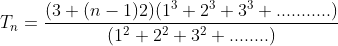 T_n=\frac{(3+(n-1)2)(1^{3}+2^{3}+3^{3}+...........)}{(1^{2}+2^{2}+3^{2}+........)}