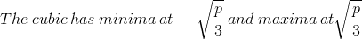 The\: cubic\: has \:minima \: at \: -\sqrt{\frac{p}{3}}\: and \: maxima\: at\sqrt{\frac{p}{3}}