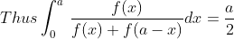 Thus \int_{0}^{a}\, \frac{f(x)}{f(x)+f(a-x)}dx= \frac{a}{2}