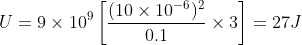 U = 9\times 10^9\left[\frac{(10\times 10^{-6})^2}{0.1}\times 3\right ] = 27 J
