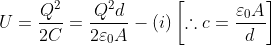 U= \frac{Q^{2}}{2C}= \frac{Q^{2}d}{2\varepsilon _{0}A}-\left ( i \right )\left [ \therefore c= \frac{\varepsilon _{0}A}{d} \right ]