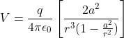 V =\frac{q}{4\pi \epsilon _0}\left [ \frac{2a^2}{r^3(1-\frac{a^2}{r^2})} \right ]