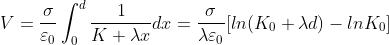 V= \frac{\sigma}{\varepsilon _{0}} \int_{0}^{d}\frac{1}{K+\lambda x} dx= \frac{\sigma }{\lambda\varepsilon _{0} }[ln(K_{0}+\lambda d)-lnK_{0}]