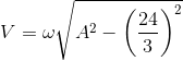 V=\omega \sqrt{A^{2}-\left(\frac{24}{3} \right )^{2}}