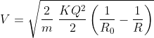 V=\sqrt{\frac{2}{m}\, \, \frac{KQ^{2}}{2}\left ( \frac{1}{R_{0}}-\frac{1}{R} \right )}