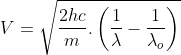 V=\sqrt{\frac{2hc}{m}.\left ( \frac{1}{\lambda }-\frac{1}{\lambda _{o}} \right )}