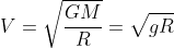 V=\sqrt{\frac{GM}{R}}=\sqrt{gR}