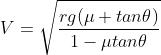 V=\sqrt{\frac{rg(\mu+tan\theta)}{1-\mu tan\theta}}