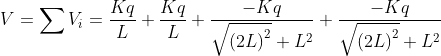 V=\sum V_{i} =\frac{Kq}{L}+\frac{Kq}{L}+\frac{-Kq}{\sqrt{\left ( 2L \right )^{2}}+L^{2}}+\frac{-Kq}{\sqrt{\left ( 2L \right )^{2}}+L^{2}}
