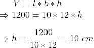 V=l*b*h\\\Rightarrow 1200=10*12*h\\ \\ \Rightarrow h=\frac{1200}{10*12}=10 \ cm