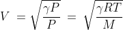 V\:=\sqrt{\frac{\gamma P}{P}}\:=\:\sqrt{\frac{\gamma RT}{M}}