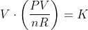 V\cdot \left ( \frac{PV}{nR} \right )=K