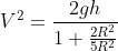 V^{2} = \frac{2gh}{1+\frac{2R^{2}}{5R^{2}}}