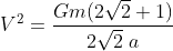 V^{2}=\frac{Gm(2\sqrt{2}+1)}{2\sqrt{2}\; a}