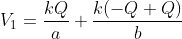 V_{1}=\frac{kQ}{a}+\frac{k(-Q+Q)}{b}