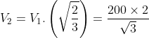 V_{2}=V_{1}.\left ( \sqrt{\frac{2}{3}} \right )=\frac{200\times 2}{\sqrt{3}}