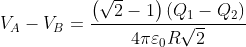 V_{A}-V_{B}=\frac{\left ( \sqrt{2}-1 \right )\left ( Q_{1}-Q_{2} \right )}{4\pi \varepsilon _{0}R\sqrt{2}}