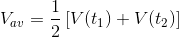 V_{av}=\frac{1}{2}\left [ V(t_{1})+V(t_{2}) \right ]