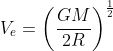 V_{e}=\left ( \frac{Gm}{2R} \right )^{\frac{1}{2}}