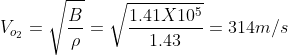 V_{o_{2}} = \sqrt{\frac{B}{\rho}} = \sqrt{\frac{1.41 X 10^{5}}{1.43}} = 314 m/s