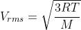 V_{rms}= sqrt{frac{3RT}{M}}