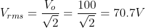 V_{rms}=\frac{V_o}{\sqrt2}=\frac{100}{\sqrt2}=70.7V